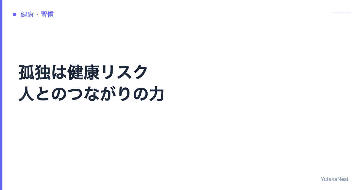 孤独は健康リスク｜人とのつながりがメンタルと寿命を左右する科学的根拠 - YutakaNest