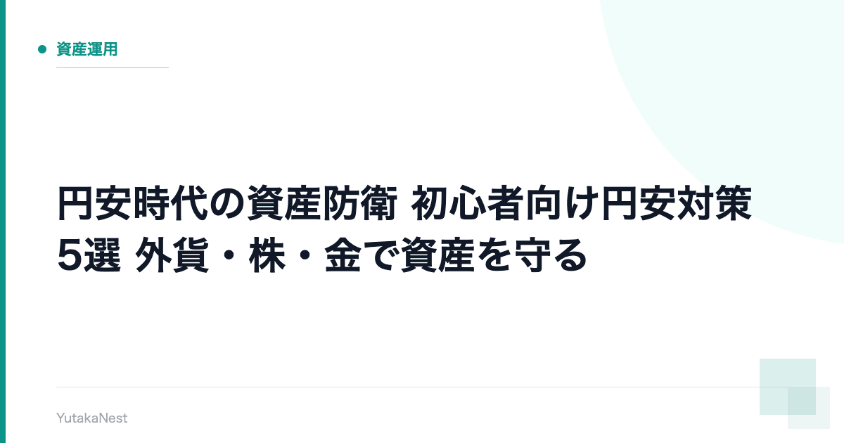 【円安時代の資産防衛】初心者向け円安対策5選｜外貨・株・金で資産を守る - YutakaNest