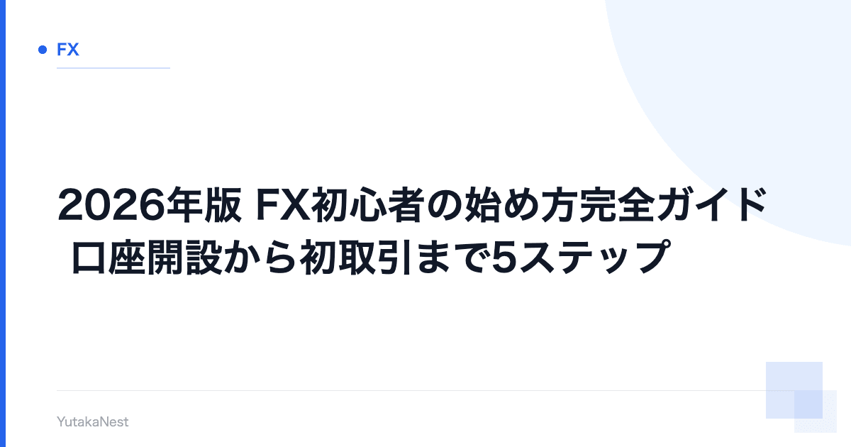 【2026年版】FX初心者の始め方完全ガイド｜口座開設から初取引まで5ステップ - YutakaNest