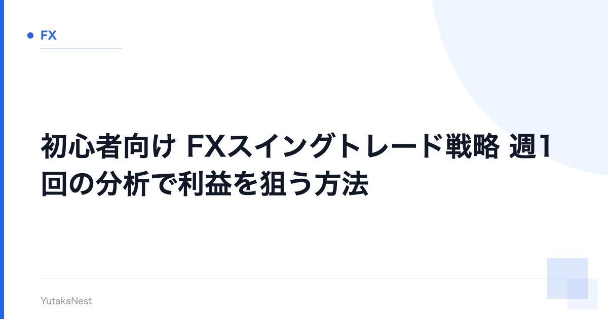 【初心者向け】FXスイングトレード戦略｜週1回の分析で利益を狙う方法 - YutakaNest