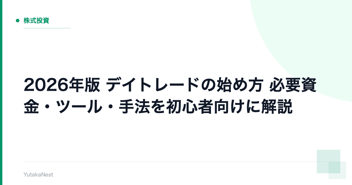 【2026年版】デイトレードの始め方｜必要資金・ツール・手法を初心者向けに解説 - YutakaNest