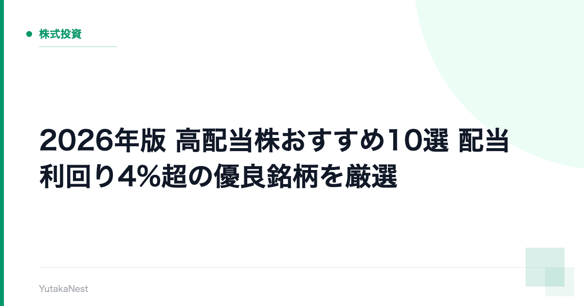 【2026年版】高配当株おすすめ10選｜配当利回り4%超の優良銘柄を厳選 - YutakaNest