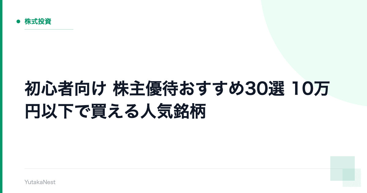 【初心者向け】株主優待おすすめ30選｜10万円以下で買える人気銘柄 - YutakaNest