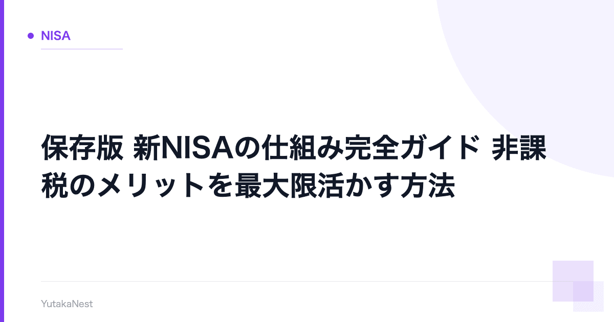 【保存版】新NISAの仕組み完全ガイド｜非課税のメリットを最大限活かす方法 - YutakaNest