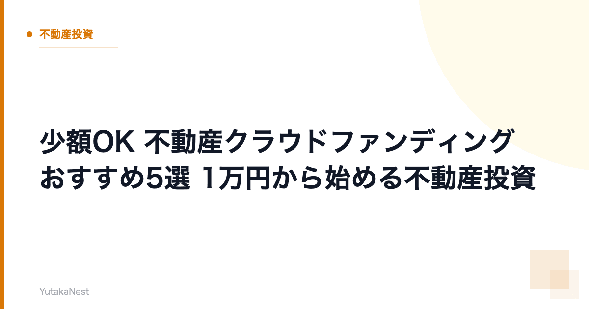 【少額OK】不動産クラウドファンディングおすすめ5選｜1万円から始める不動産投資 - YutakaNest