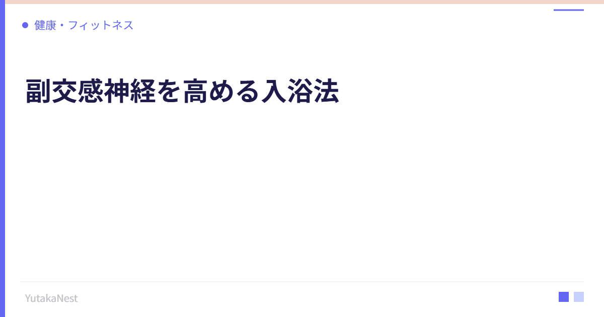 副交感神経を高める入浴法｜温度・時間・タイミングの最適解 - YutakaNest