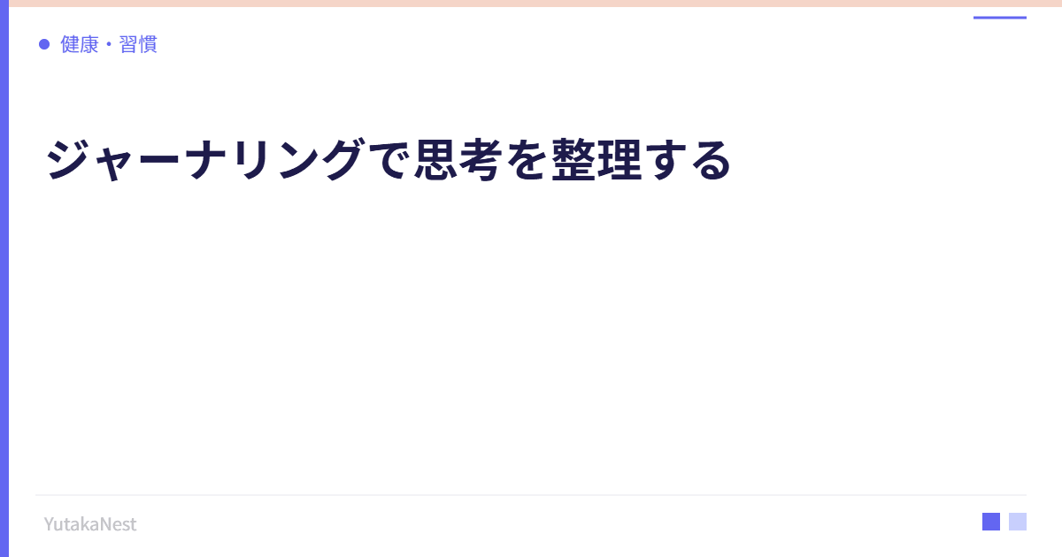 ジャーナリングで思考を整理する｜書く習慣がもたらす仕事への効果 - YutakaNest