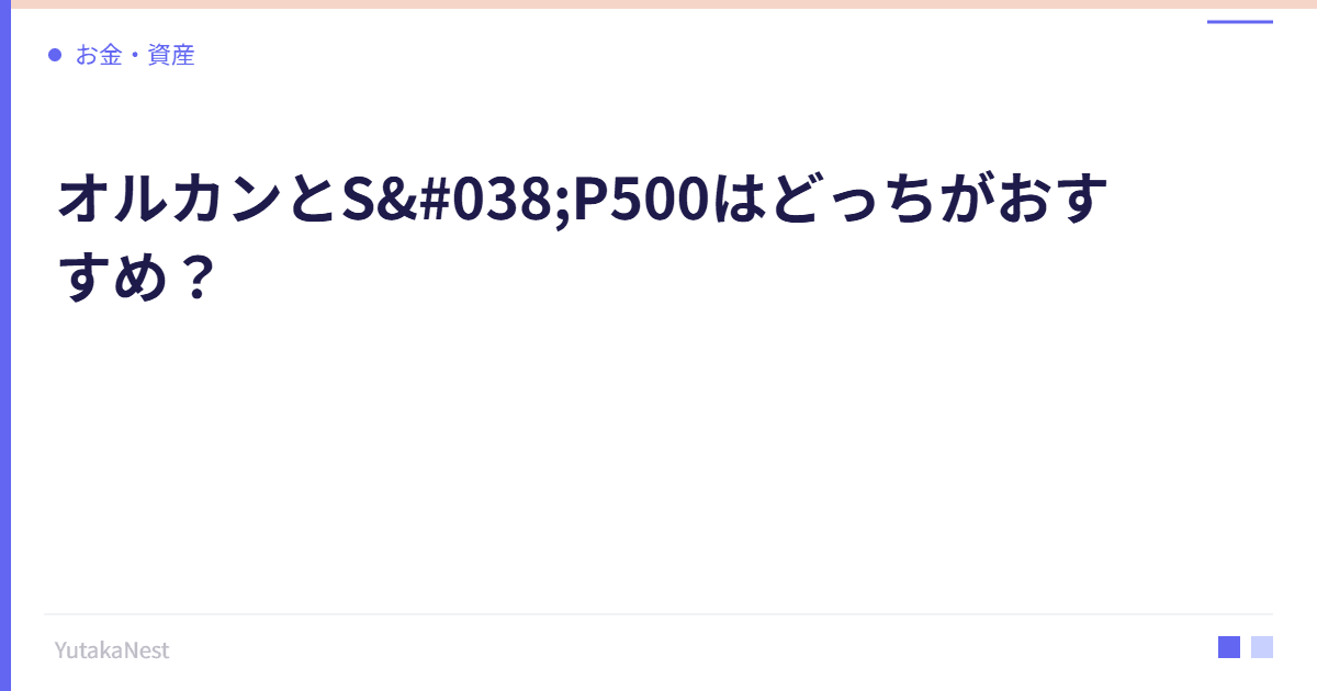 【徹底比較】オルカンとS&P500はどっちがおすすめ？｜7つの違いと選び方 - YutakaNest